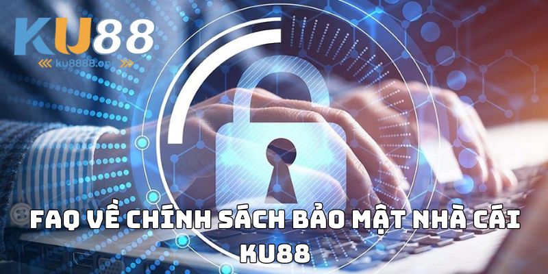 FAQ về chính sách bảo mật nhà cái Ku88