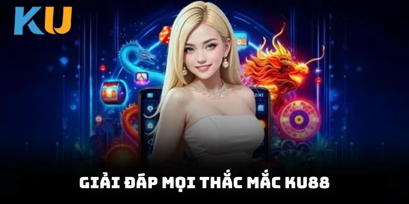 Giải đáp mọi thắc mắc KU88 để người chơi an tâm trải nghiệm