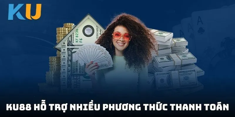KU88 hỗ trợ nhiều phương thức thanh toán nhanh chóng