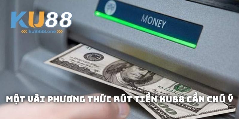 Một Vài Phương Thức Rút Tiền Nhà Cái Cần Chú Ý