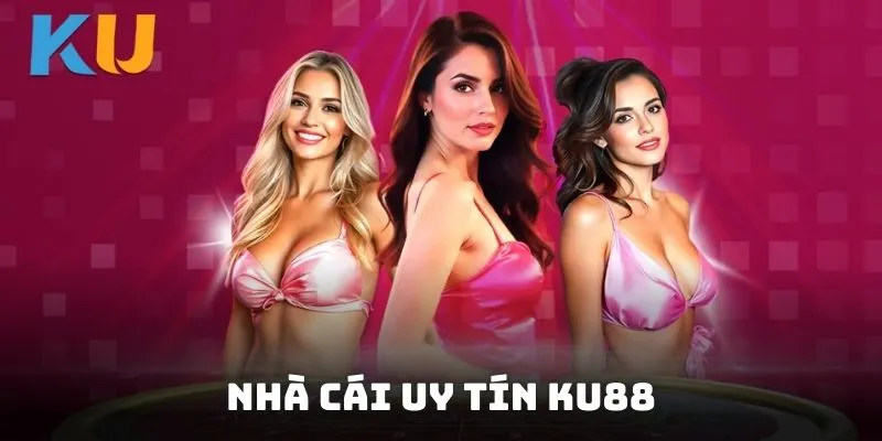 Nhà cái uy tín KU88 trong lĩnh vực cá cược trực tuyến