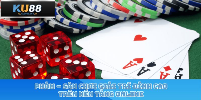 Phỏm – Sân Chơi Giải Trí Đỉnh Cao Trên Nền Tảng Online