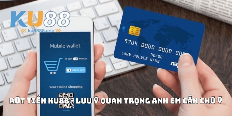 Rút Tiền Ku88 - Lưu Ý Quan Trọng Anh Em Cần Chú Ý