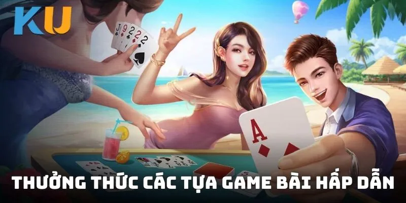 Thưởng thức các tựa game bài hấp dẫn với cơ chế đổi thưởng minh bạch