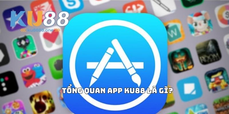 Tổng quan App Ku88 là gì?