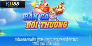 Bắn Cá Đổi Thưởng – Tựa Game Hiện Đại, Săn Quà Hấp Dẫn