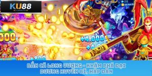 Bắn Cá Long Vương – Khám Phá Đại Dương Huyền Bí, Hấp Dẫn