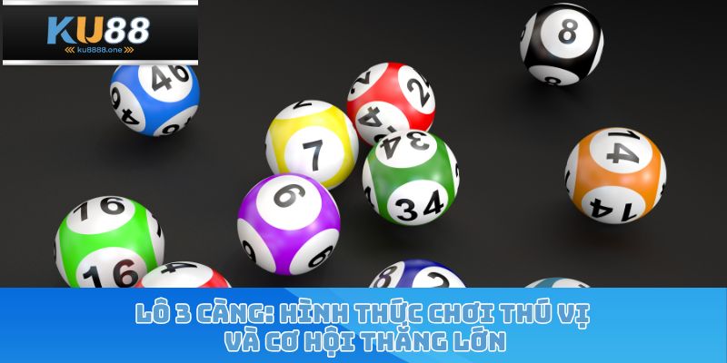 Lô 3 Càng: Hình Thức Chơi Thú Vị Và Cơ Hội Thắng Lớn