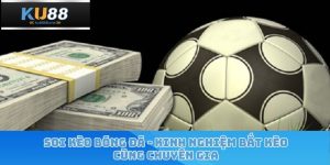 Soi Kèo Bóng Đá - Kinh Nghiệm Bắt Kèo Cùng Chuyên Gia