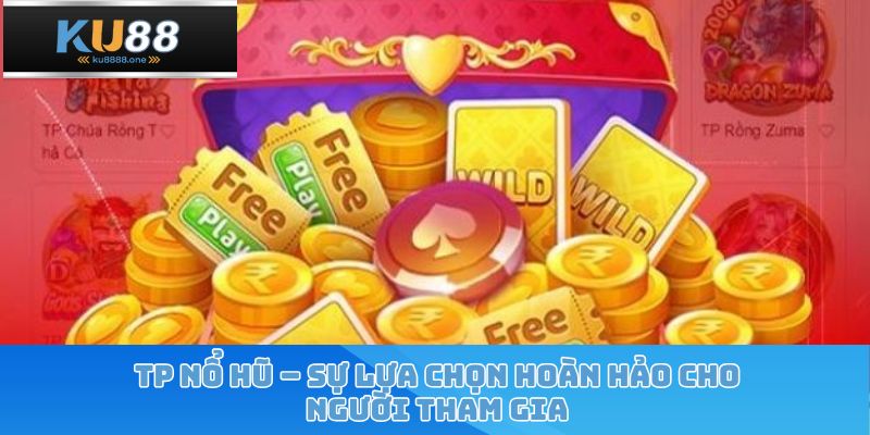 TP Nổ Hũ – Sự Lựa Chọn Hoàn Hảo Cho Người Tham Gia
