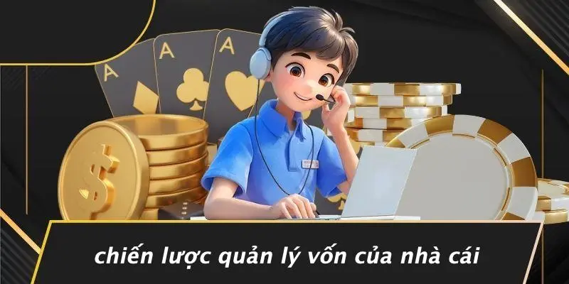 Chiến Lược Quản Lý Vốn Của Nhà Cái